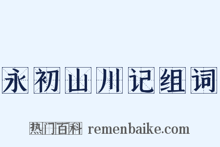 永初山川记组词是什么意思的图片